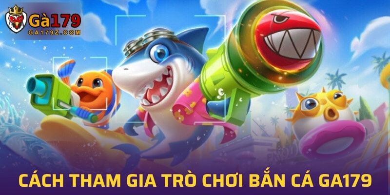 Chi tiết cách tham gia trò chơi bắn cá tại GA179