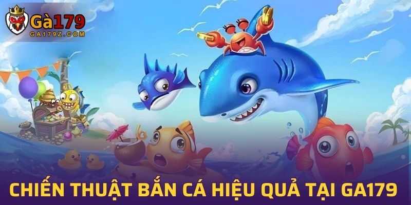 Chia sẻ chiến thuật bắn cá hiệu quả trên GA179