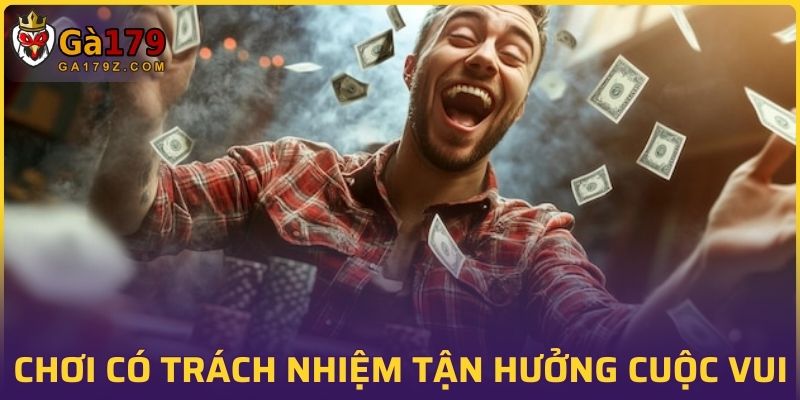 Chơi có trách nhiệm giúp bạn tận hưởng mọi cuộc vui tại GA179