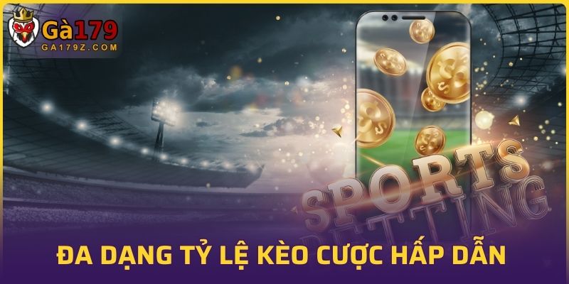 Đa dạng tỷ lệ kèo cược hấp dẫn