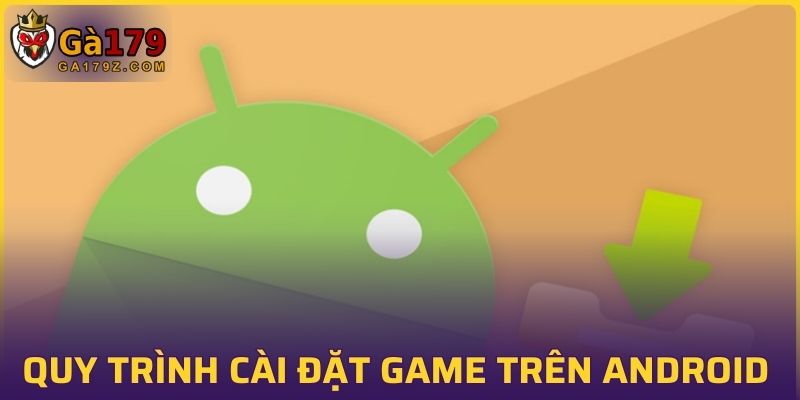 Quy trình cài đặt app game trên Android chuẩn, đơn giản