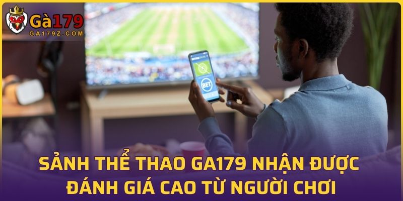 Sảnh thể thao GA179 nhận được đánh giá cao từ người chơi
