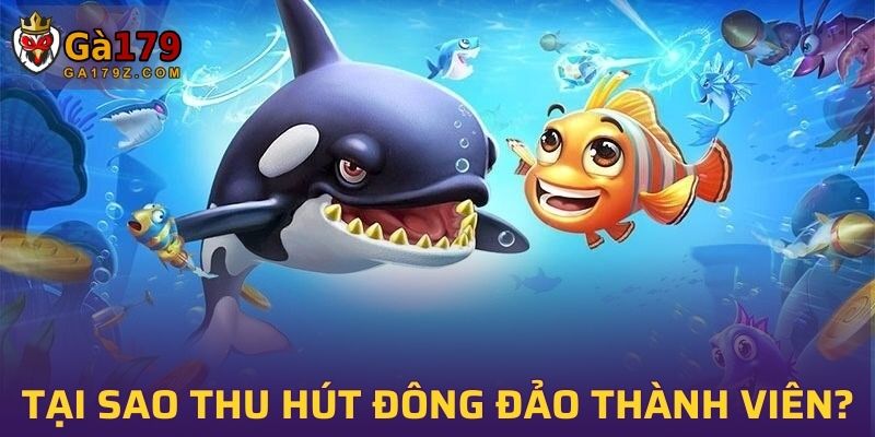 Tại sao bắn cá GA179 thu hút đông đảo thành viên?