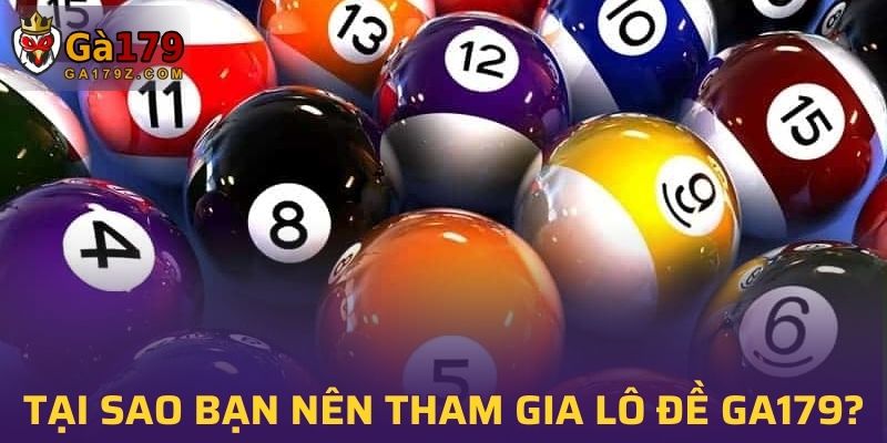 Tại sao bạn nên tham gia lô đề GA179 ngay hôm nay?