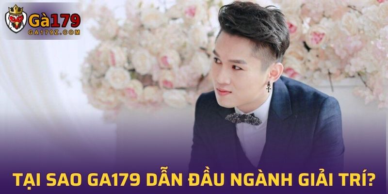 Tại sao GA179 dẫn đầu ngành giải trí trực tuyến?